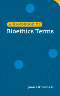 Cover image: A Handbook of Bioethics Terms 9781589012592