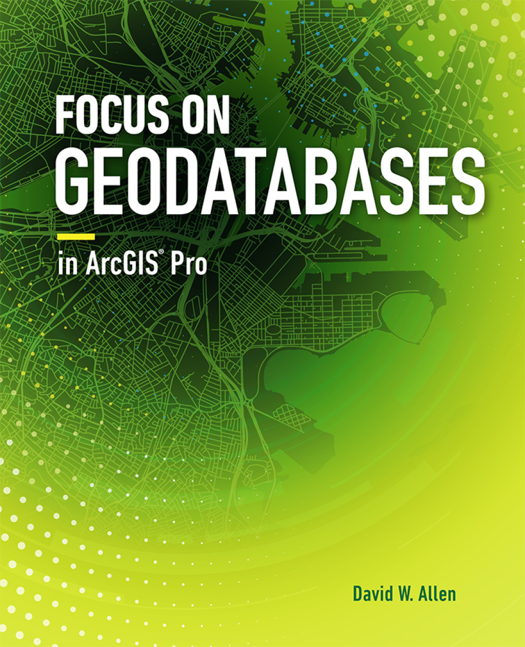 Focus on Geodatabases in ArcGIS Pro 1st Edition