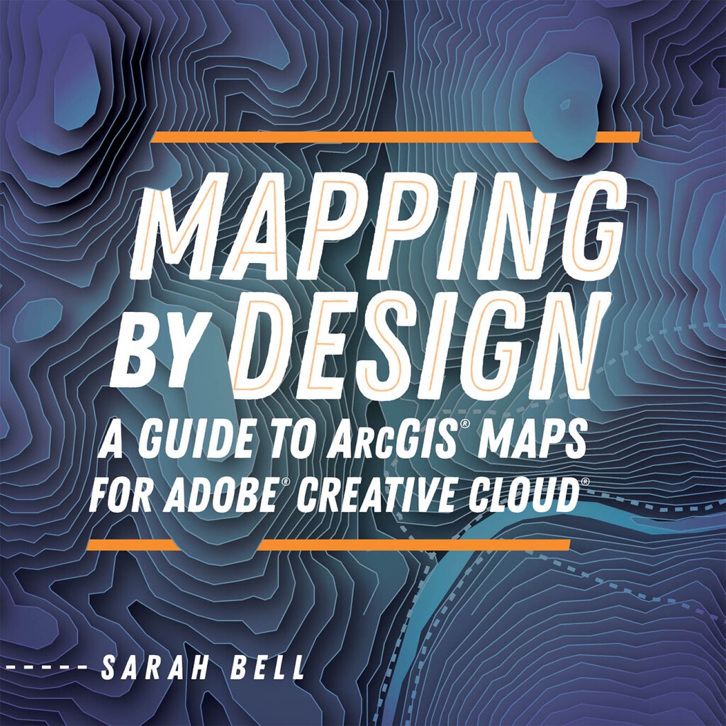 Mapping by Design A Guide to ArcGIS Maps for Adobe Creative Cloud 1st Edition