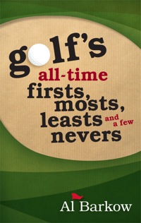 صورة الغلاف: Golf's All-Time Firsts, Mosts, Leasts, and a Few Nevers 9781589796768