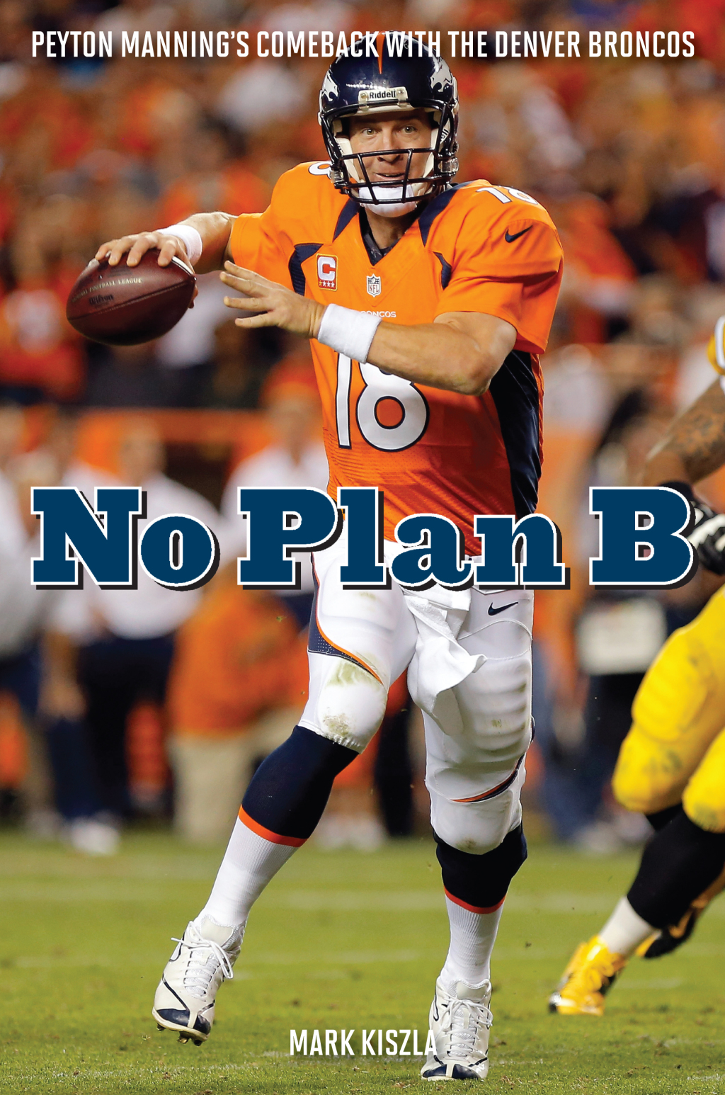 No Plan B Peyton Manning’s Comeback with the Denver Broncos
