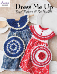 Cover image: Dress Me Up Towel Toppers and Pot Holders 1st edition 9781590126585