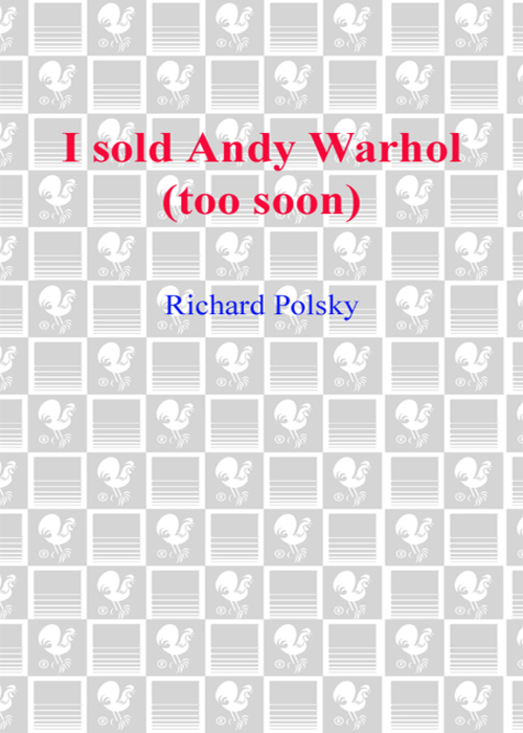 I Sold Andy Warhol (Too Soon) A Memoir