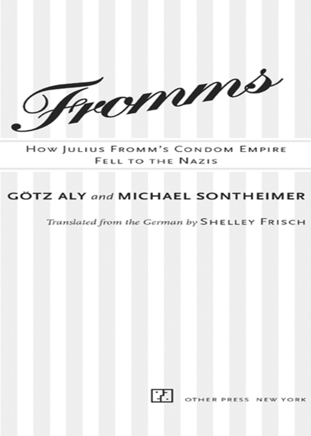 Fromms How Julius Fromm’s Condom Empire Fell to the Nazis