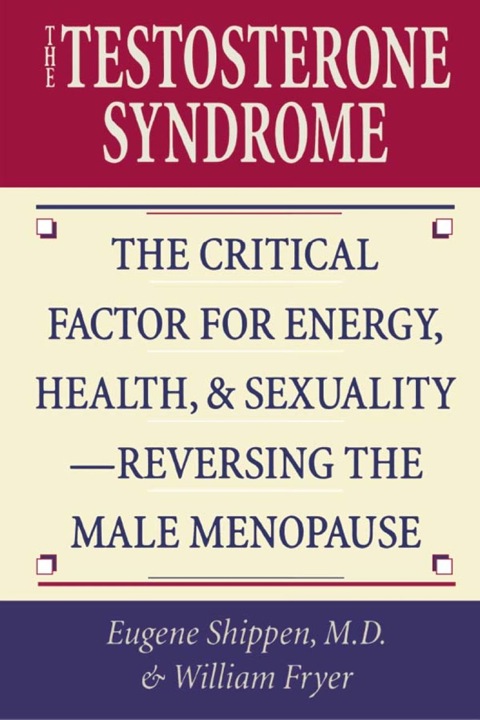 The Testosterone Syndrome: The Critical Factor for Energy, Health, and Sexuality—Reversing the Male Menopause - FULL INSTANT DOWNLOAD | PDF DOCX EPUB