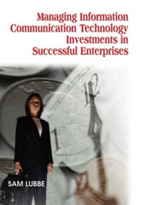 表紙画像: Managing Information Communication Technology Investments in Successful Enterprises 9781591408024