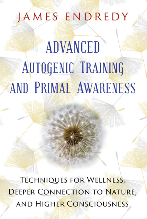 Advanced Autogenic Training and Primal Awareness : Techniques for Wellness, Deeper Connection to Nature, and Higher Consciousness - FULL INSTANT DOWNLOAD | PDF DOCX EPUB