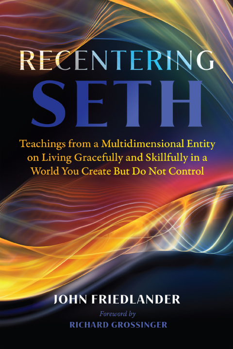 Recentering Seth : Teachings from a Multidimensional Entity on Living Gracefully and Skillfully in a World You Create But Do Not Control - FULL INSTANT DOWNLOAD | PDF DOCX EPUB
