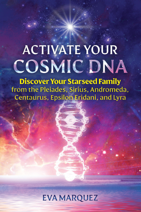 Activate Your Cosmic DNA : Discover Your Starseed Family from the Pleiades, Sirius, Andromeda, Centaurus, Epsilon Eridani, and Lyra - FULL INSTANT DOWNLOAD | PDF DOCX EPUB