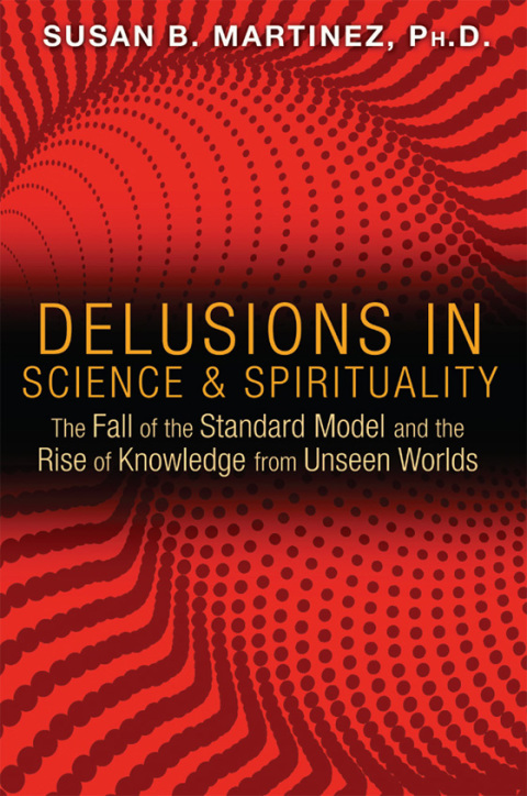 Delusions in Science and Spirituality: The Fall of the Standard Model and the Rise of Knowledge from Unseen Worlds - FULL INSTANT DOWNLOAD | PDF DOCX EPUB