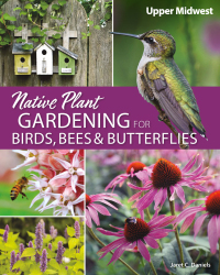 Cover image: Native Plant Gardening for Birds, Bees & Butterflies: Upper Midwest 9781591939412
