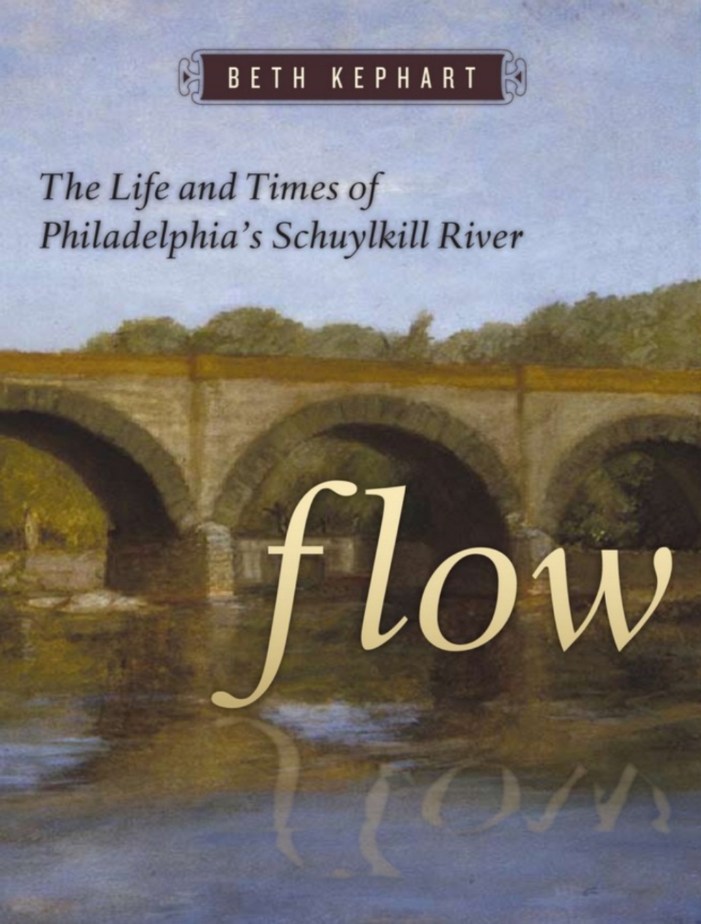 Flow The Life and Times of Philadelphia’s Schuylkill River