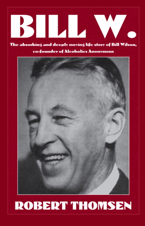 Bill W : The absorbing and deeply moving life story of Bill Wilson, co-founder of Alcoholics Anonymous - FULL INSTANT DOWNLOAD | PDF DOCX EPUB