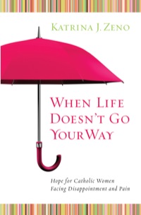 Imagen de portada: When Life Doesn't Go Your Way: Hope for Catholic Women Facing Disappointment and Pain 9781593251529