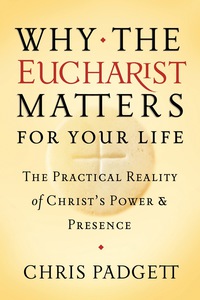 Omslagafbeelding: Why the Eucharist Matters for Your Life: The Practical Reality of Christ's Power and Presence