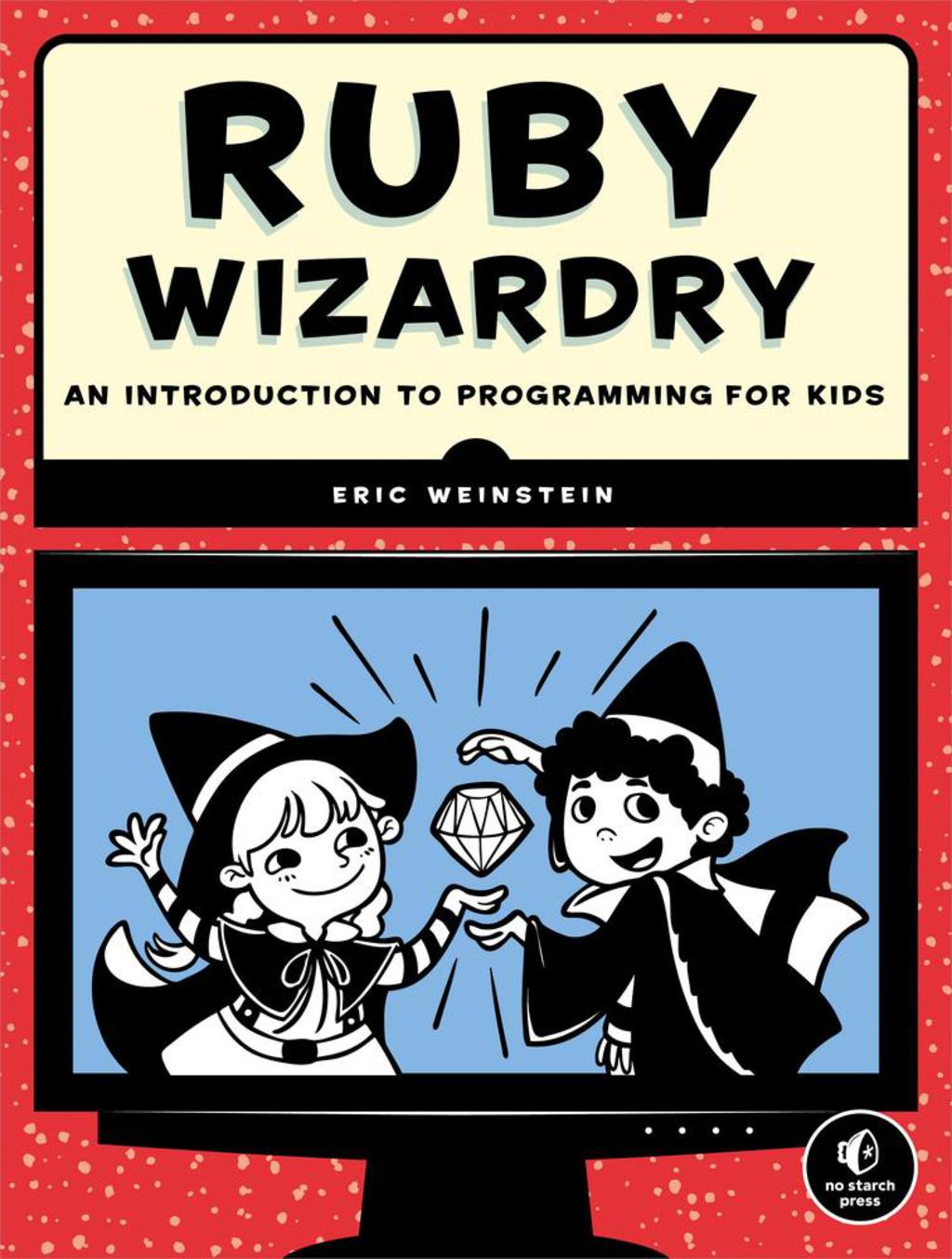 Ruby Wizardry An Introduction to Programming for Kids