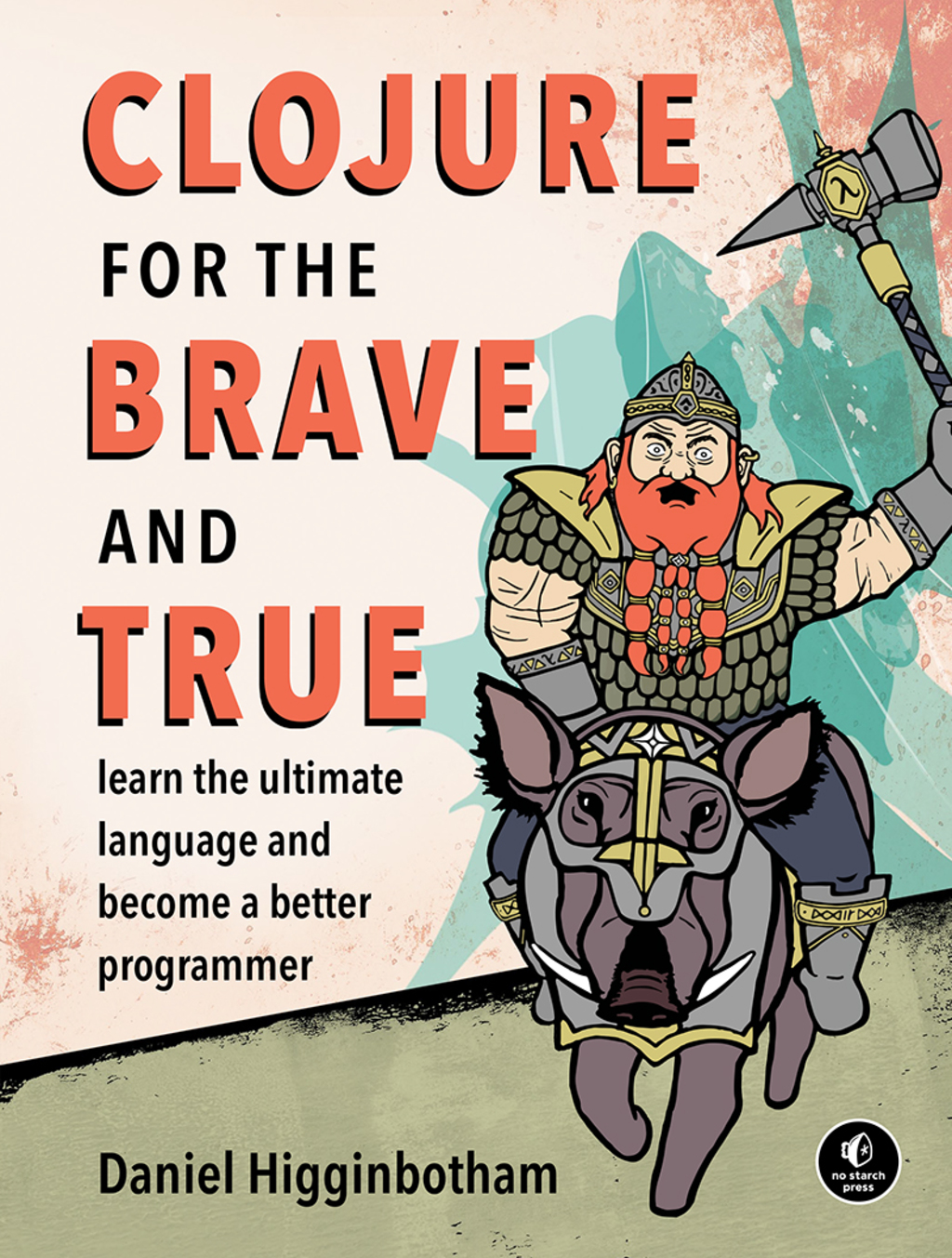 Clojure for the Brave and True Learn the Ultimate Language and Become a Better Programmer