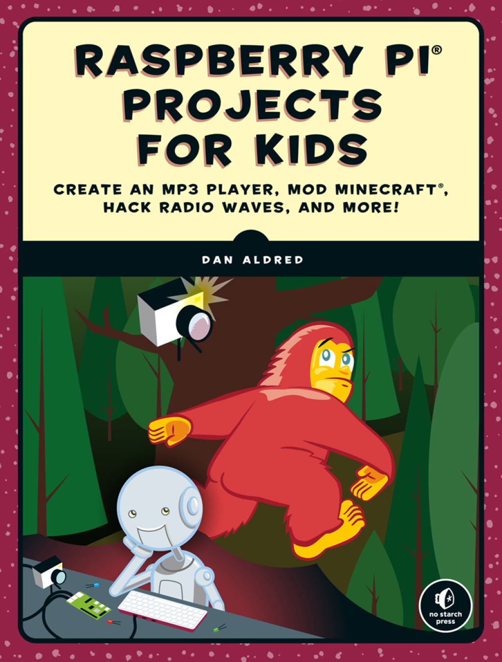 Raspberry Pi Projects for Kids Create an MP3 Player, Mod Minecraft, Hack Radio Waves, and More!