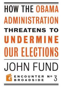 Cover image: How the Obama Administration Threatens to Undermine Our Elections 9781594034619