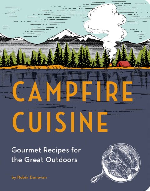 Campfire Cuisine: How to Bring Your Love of Good Food to the Backyard, the Campsite, and Beyond - FULL INSTANT DOWNLOAD | PDF DOCX EPUB