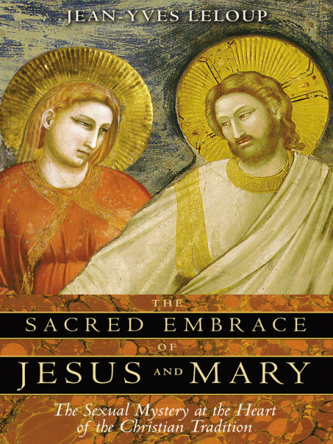 The Sacred Embrace of Jesus and Mary: The Sexual Mystery at the Heart of the Christian Tradition - FULL INSTANT DOWNLOAD | PDF DOCX EPUB