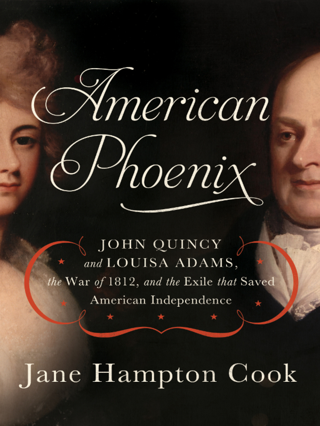 American Phoenix John Quincy and Louisa Adams, the War of 1812, and the Exile that Saved American Independence