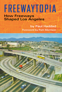 Imagen de portada: Freewaytopia: How Freeways Shaped Los Angeles 9781595801012