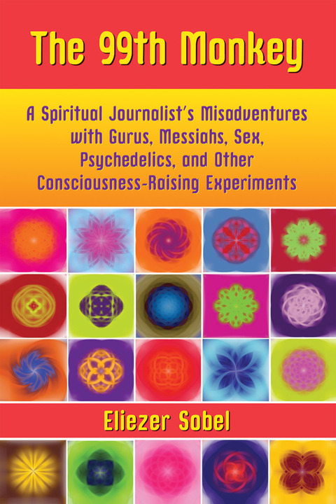 The 99th Monkey: A Spiritual Journalist's Misadventures with Gurus, Messiahs, Sex, Psychedelics, and Other Consciousness-Raising Experiments - FULL INSTANT DOWNLOAD | PDF DOCX EPUB