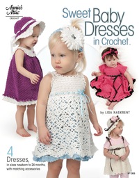 Cover image: Sweet Baby Dresses in Crochet: 4 Dresses in Sizes Newborn to 24 Months, with Matching Accessories 9781596354234