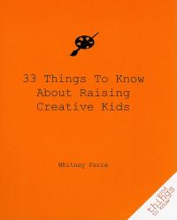 صورة الغلاف: 33 Things to Know About Raising Creative Kids 9781596525627