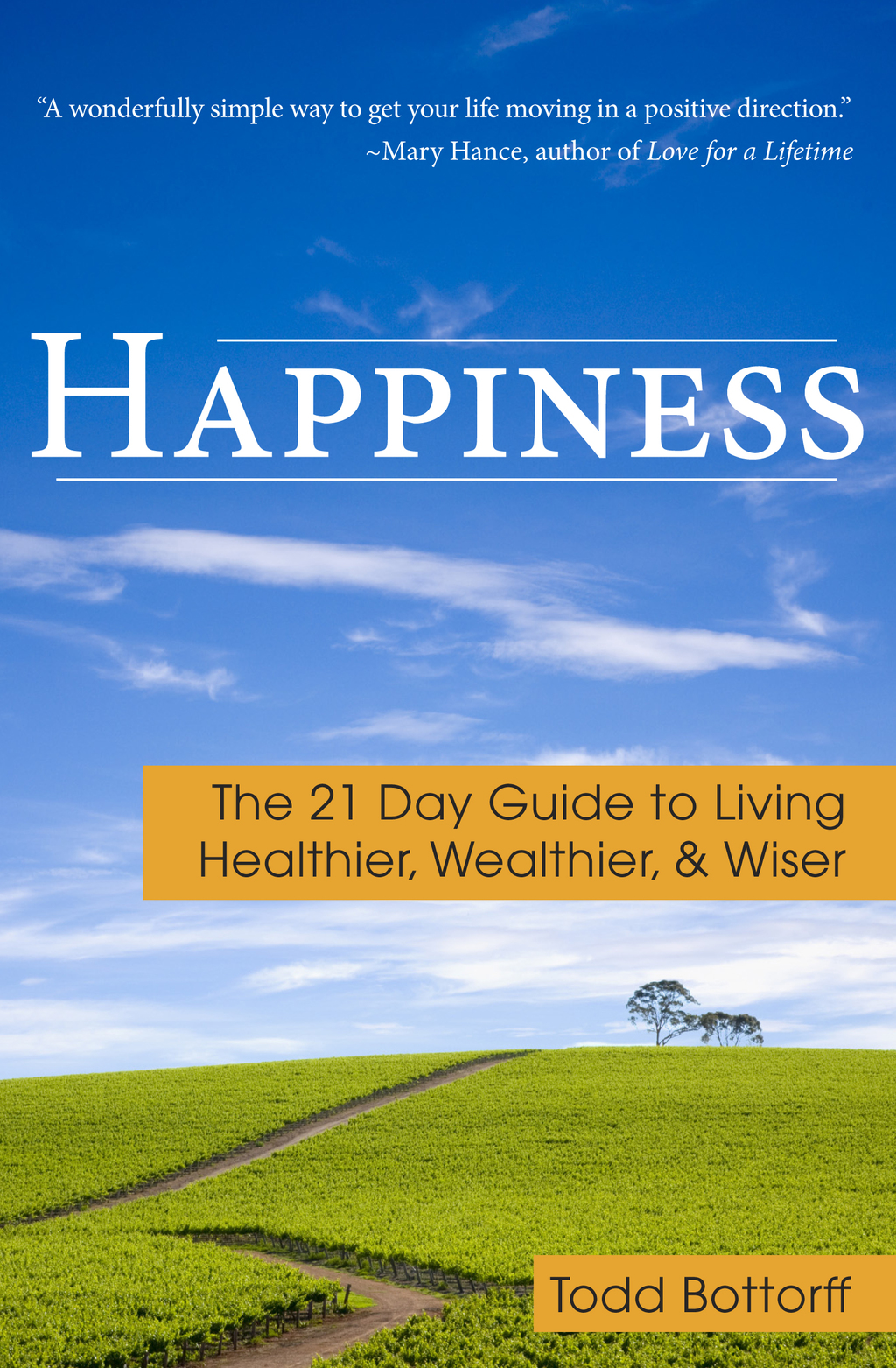 Happiness The 21 Day Guide to Living Healthier, Wealthier, & Wiser