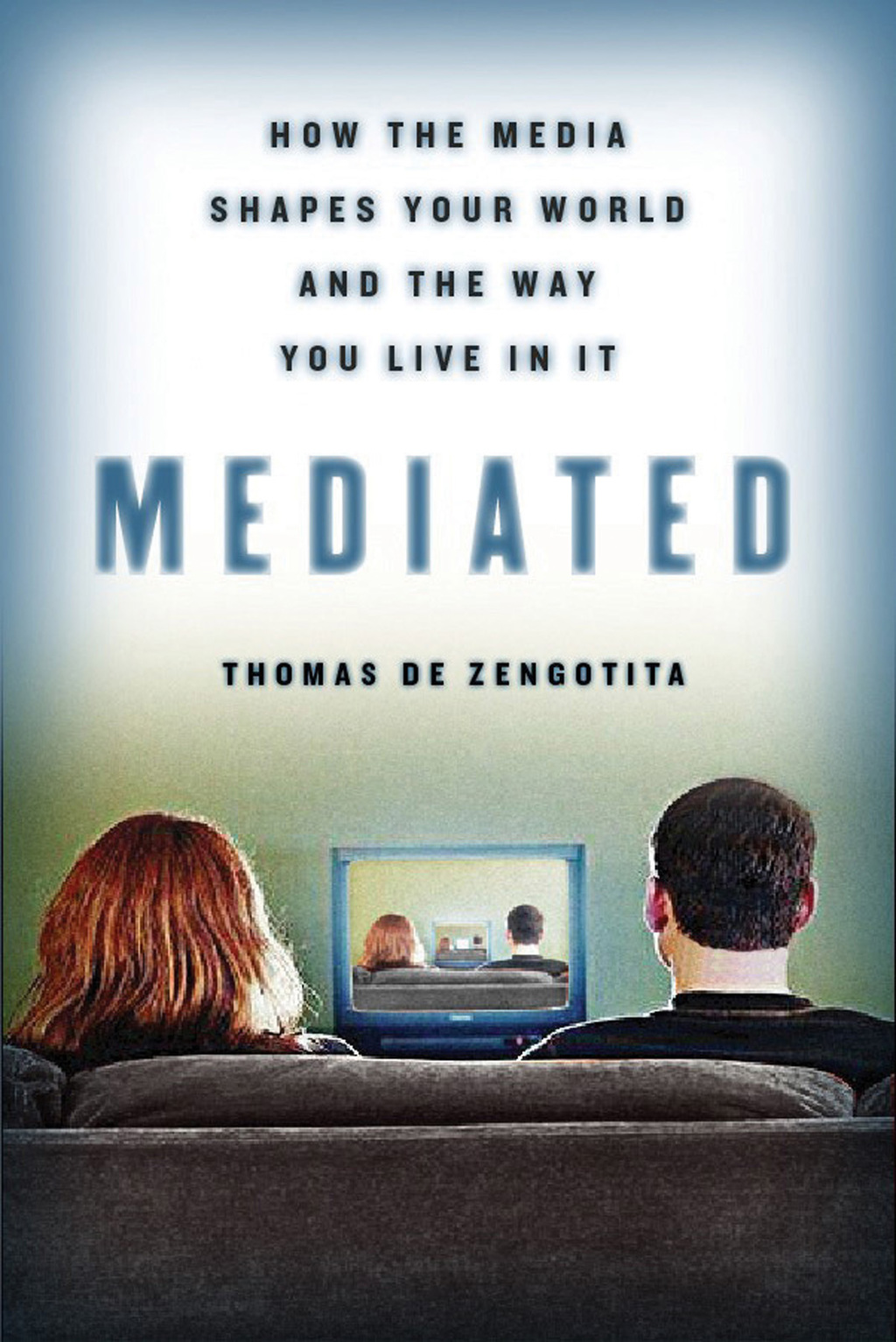 Mediated How the Media Shapes Your World and the Way You Live in It 1st Edition