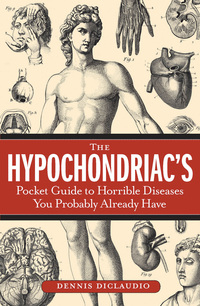 Omslagafbeelding: The Hypochondriac's Pocket Guide to Horrible Diseases You Probably Already Have 1st edition 9781596910614