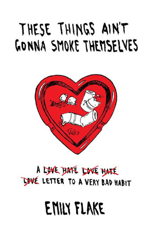 These Things Ain't Gonna Smoke Themselves : A Love/Hate/Love/Hate/Love Letter to a Very Bad Habit, 1st Edition - FULL INSTANT DOWNLOAD | PDF DOCX EPUB