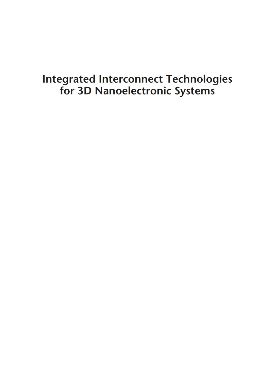 Integrated Interconnect Technologies for 3D Nanoelectronic Systems 1st Edition