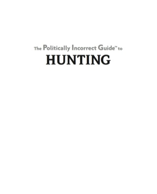 Cover image: Politically Incorrect Guide to Hunting 9781596985216