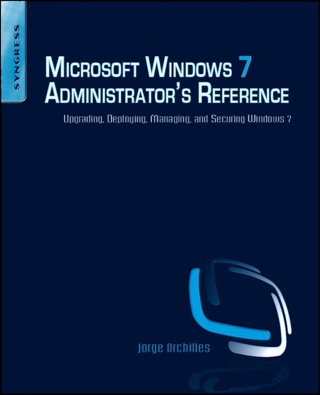 Microsoft Windows 7 Administrator’s Reference: Upgrading, Deploying, Managing, and Securing Windows 7