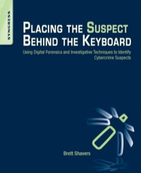 Cover image: Placing the Suspect Behind the Keyboard: Using Digital Forensics and Investigative Techniques to Identify Cybercrime Suspects 9781597499859