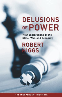 Omslagafbeelding: Delusions of Power: New Explorations of the State, War, and Economy 9781598130454