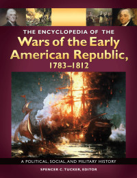 Cover image: The Encyclopedia of the Wars of the Early American Republic, 1783–1812: A Political, Social, and Military History [3 volumes] 9781598841565