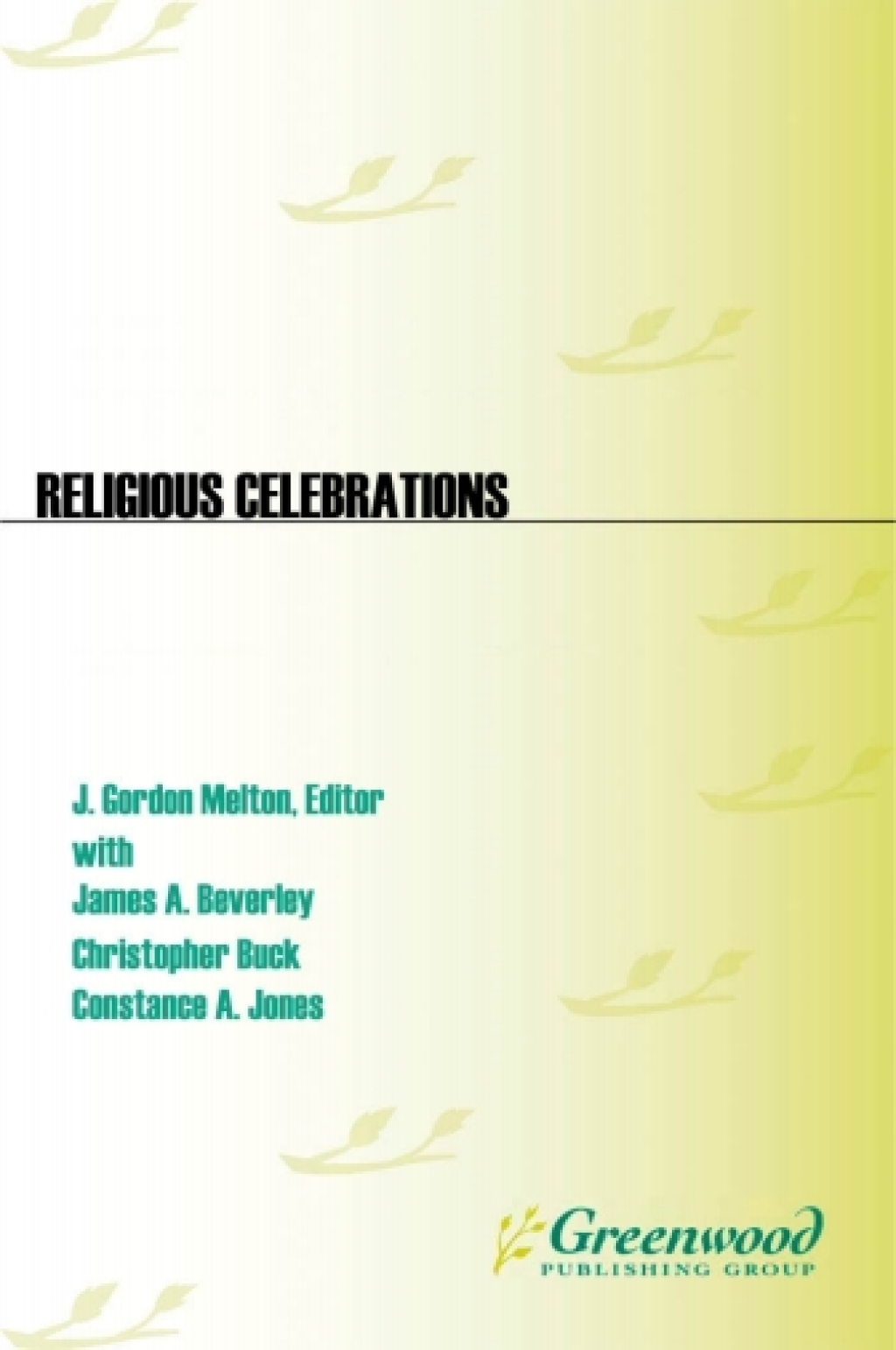 Religious Celebrations [2 volumes] An Encyclopedia of Holidays, Festivals, Solemn Observances, and Spiritual Commemorations [2 volumes] 1st Edition