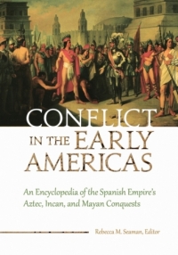 Immagine di copertina: Conflict in the Early Americas: An Encyclopedia of the Spanish Empire's Aztec, Incan, and Mayan Conquests 9781598847765