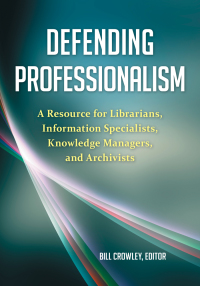 Cover image: Defending Professionalism: A Resource for Librarians, Information Specialists, Knowledge Managers, and Archivists 9781598848694