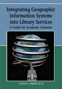 表紙画像: Integrating Geographic Information Systems into Library Services 9781599047263