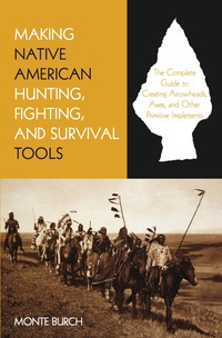 Cover image: Making Native American Hunting, Fighting, and Survival Tools 9781599210933