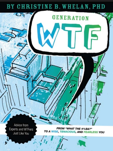 Generation WTF: From What the #$%&! to a Wise, Tenacious, and Fearless You : Advice on How to Get There from Experts and WTFers Just Like You - FULL INSTANT DOWNLOAD | PDF DOCX EPUB