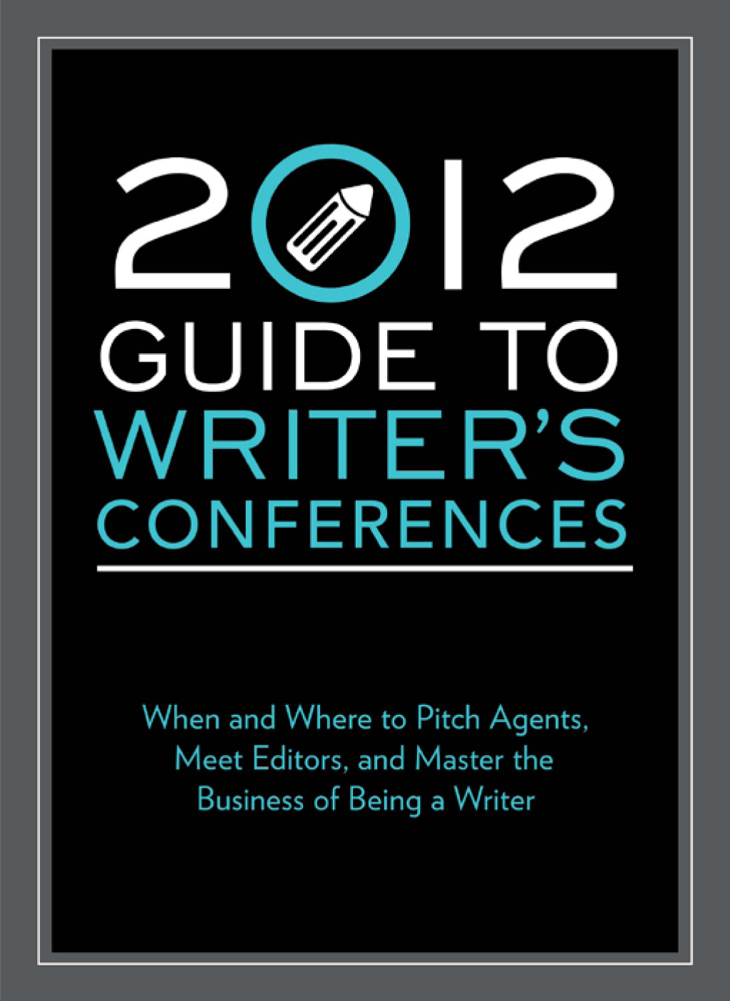 2012 Guide to Writer’s Conferences When and where to pitch agents, meet editors, and master the business of being a  writer