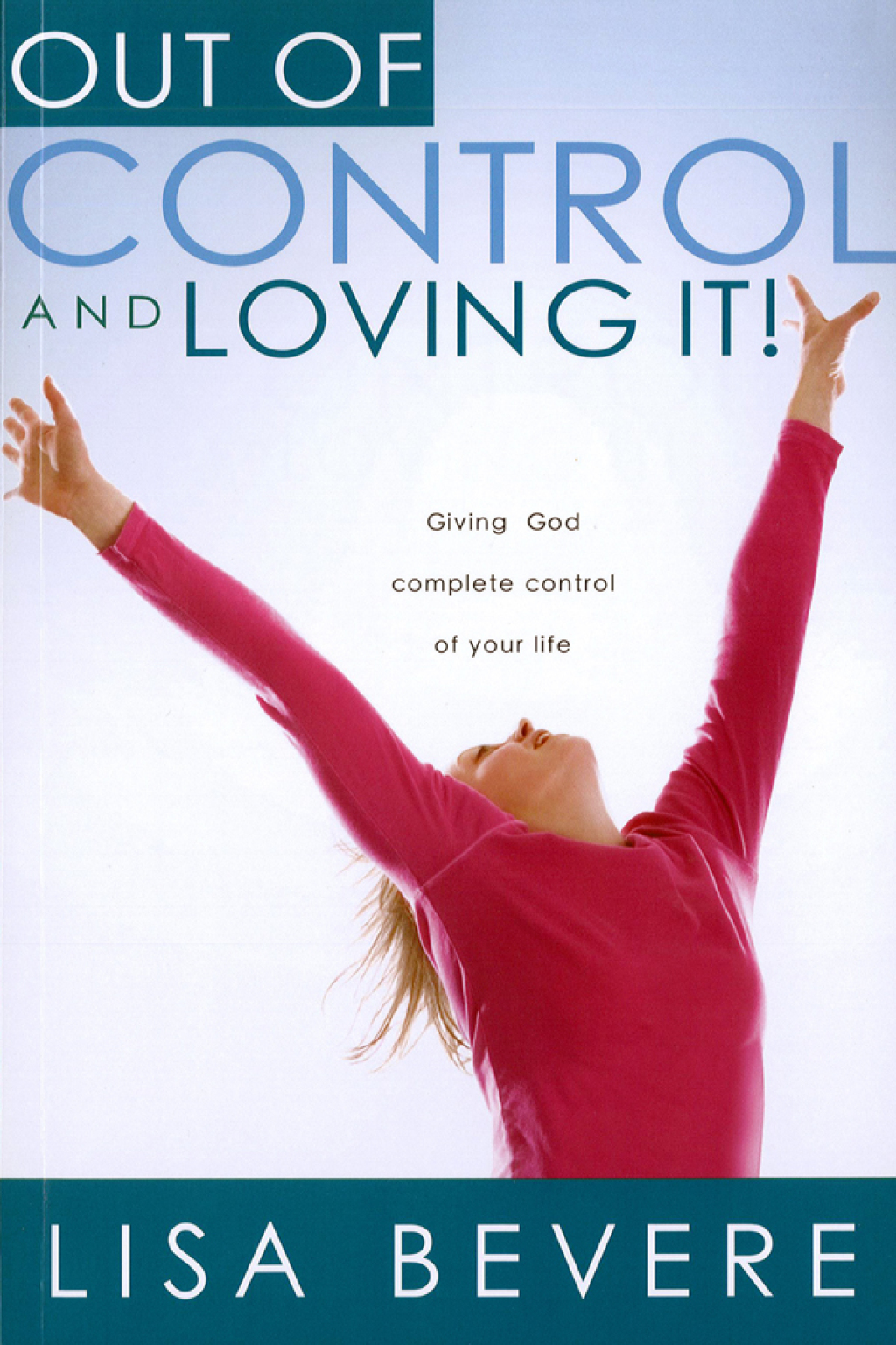Out Of Control And Loving It Giving God Complete Control of Your Life
