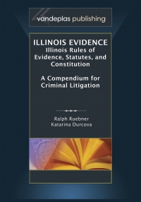 Omslagafbeelding: Illinois Evidence: Illinois Rules of Evidence, Statutes, and Constitution. A Compendium For Criminal Litigation 1st edition 9781600421839