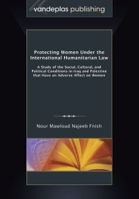 Titelbild: Protecting Women Under the International Humanitarian Law: A Study of the Social, Cultural, and Political Conditions in Iraq and Palestine That Have an Adverse Affect on Women 1st edition 9781600422096